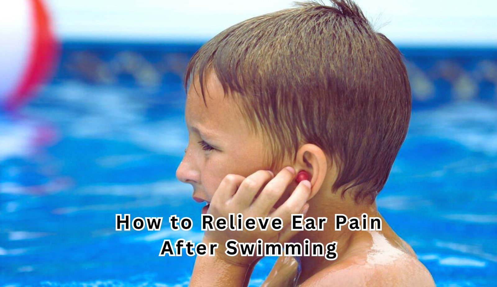 How to Relieve Ear Pain After Swimming